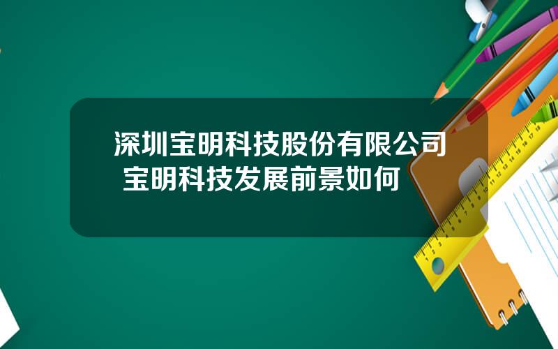 深圳宝明科技股份有限公司 宝明科技发展前景如何